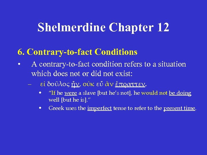 Shelmerdine Chapter 12 6. Contrary-to-fact Conditions • A contrary-to-fact condition refers to a situation