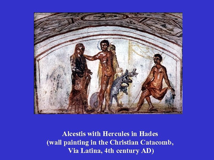 Alcestis with Hercules in Hades (wall painting in the Christian Catacomb, Via Latina, 4