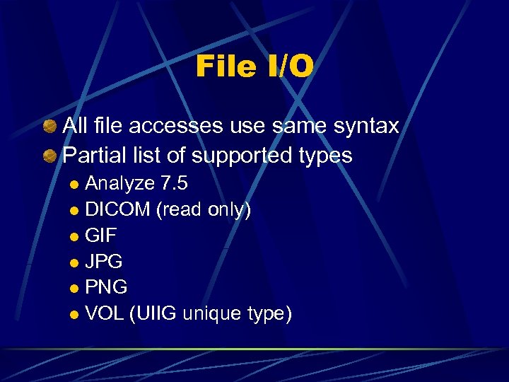 File I/O All file accesses use same syntax Partial list of supported types Analyze