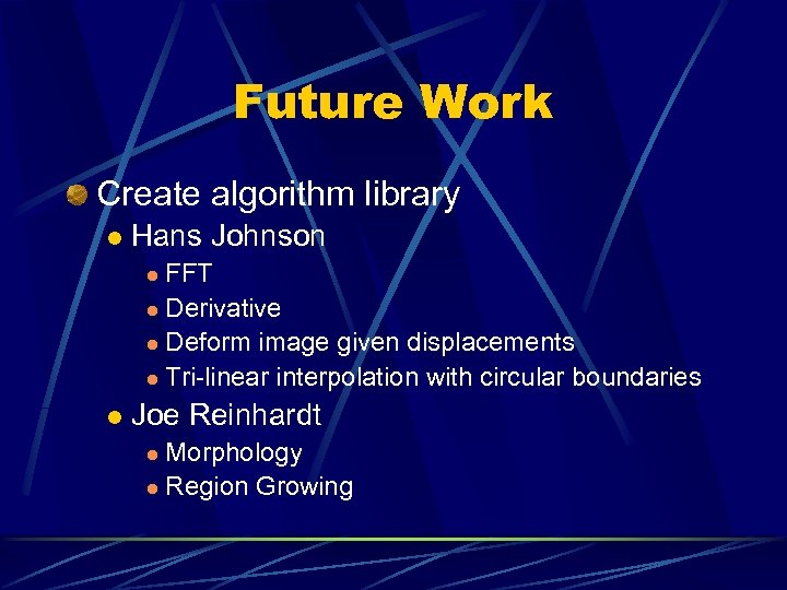 Future Work Create algorithm library l Hans Johnson FFT l Derivative l Deform image