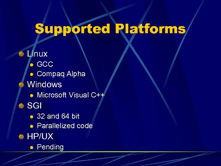 Supported Platforms Linux l l GCC Compaq Alpha Windows l Microsoft Visual C++ SGI