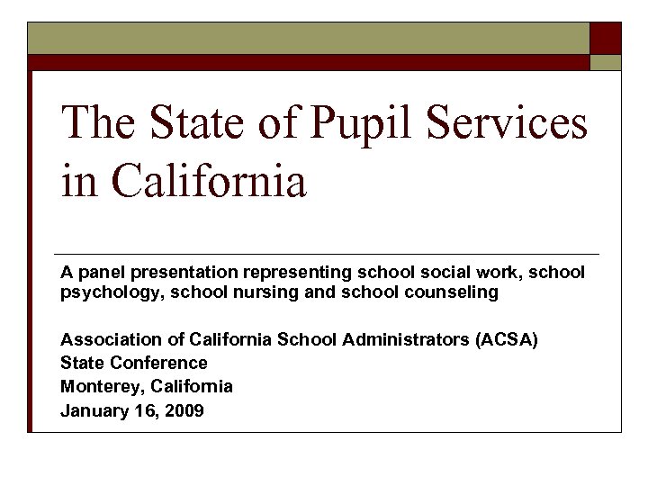 The State of Pupil Services in California A panel presentation representing school social work,