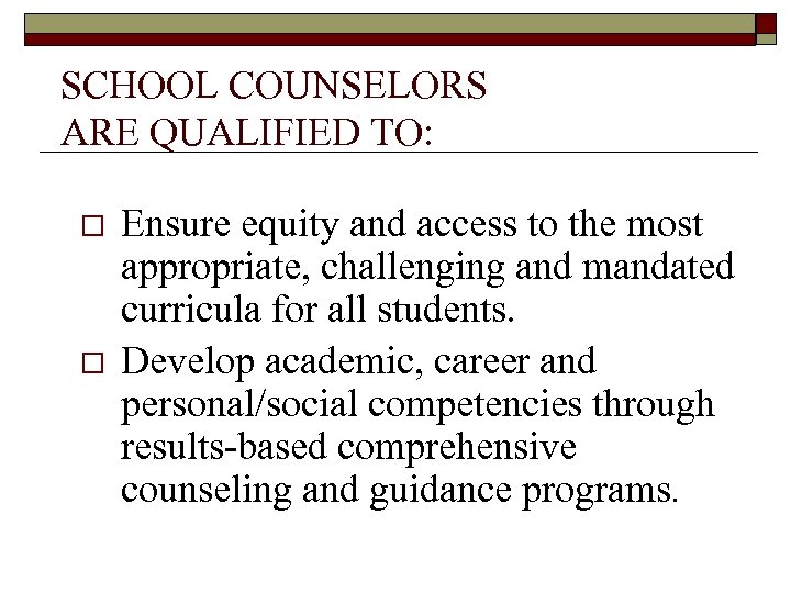 SCHOOL COUNSELORS ARE QUALIFIED TO: o o Ensure equity and access to the most