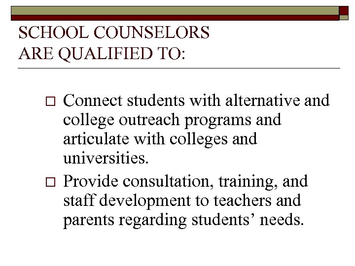 SCHOOL COUNSELORS ARE QUALIFIED TO: o o Connect students with alternative and college outreach