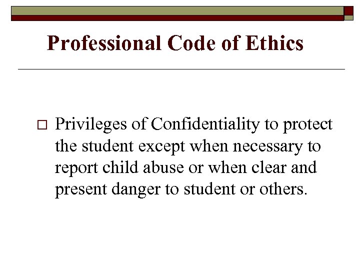  Professional Code of Ethics o Privileges of Confidentiality to protect the student except