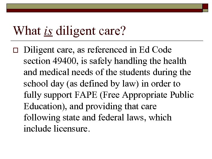 What is diligent care? o Diligent care, as referenced in Ed Code section 49400,