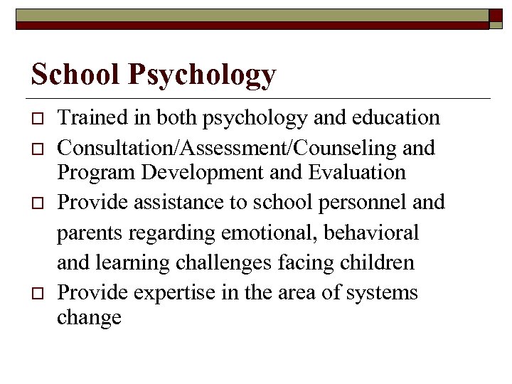 School Psychology o o Trained in both psychology and education Consultation/Assessment/Counseling and Program Development