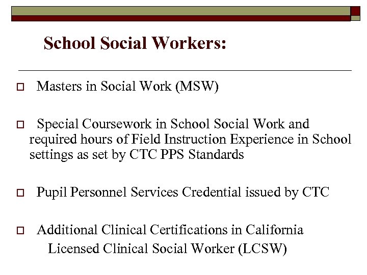 School Social Workers: o Masters in Social Work (MSW) o Special Coursework in School