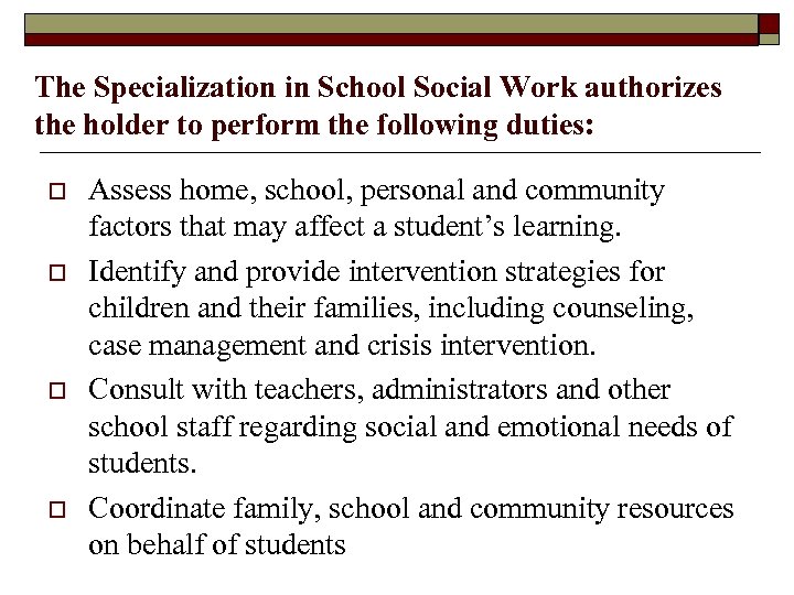 The Specialization in School Social Work authorizes the holder to perform the following duties: