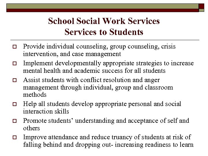 School Social Work Services to Students o o o Provide individual counseling, group counseling,