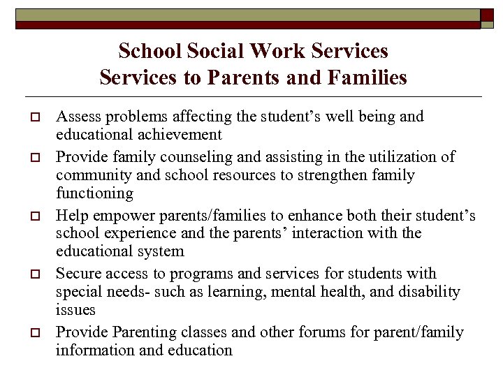 School Social Work Services to Parents and Families o o o Assess problems affecting