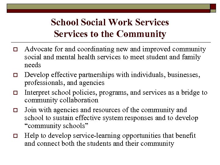 School Social Work Services to the Community o o o Advocate for and coordinating