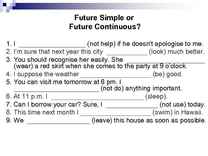 Future Simple or Future Continuous? 1. I _________ (not help) if he doesn't apologise