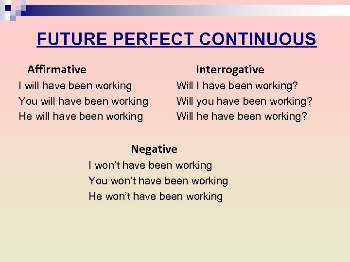 FUTURE PERFECT CONTINUOUS Affirmative Interrogative I will have been working Will I have been