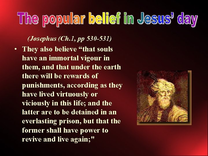 (Josephus (Ch. 1, pp 530 -531) • They also believe “that souls have an