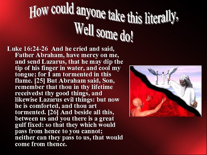Luke 16: 24 -26 And he cried and said, Father Abraham, have mercy on