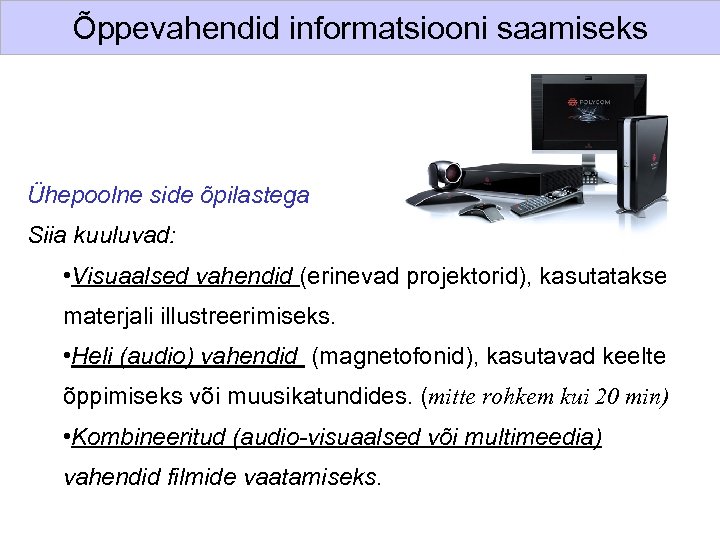 Õppevahendid informatsiooni saamiseks Ühepoolne side õpilastega Siia kuuluvad: • Visuaalsed vahendid (erinevad projektorid), kasutatakse