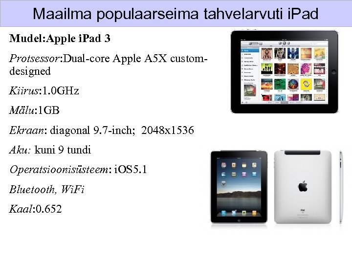 Maailma populaarseima tahvelarvuti i. Pad Mudel: Apple i. Pad 3 Protsessor: Dual-core Apple A
