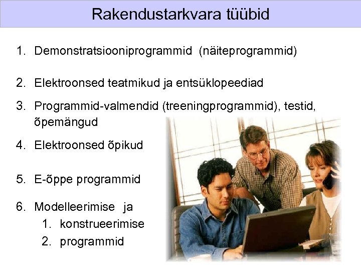 Rakendustarkvara tüübid 1. Demonstratsiooniprogrammid (näiteprogrammid) 2. Elektroonsed teatmikud ja entsüklopeediad 3. Programmid-valmendid (treeningprogrammid), testid,