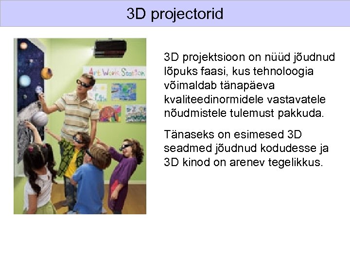 3 D projectorid 3 D projektsioon on nüüd jõudnud lõpuks faasi, kus tehnoloogia võimaldab