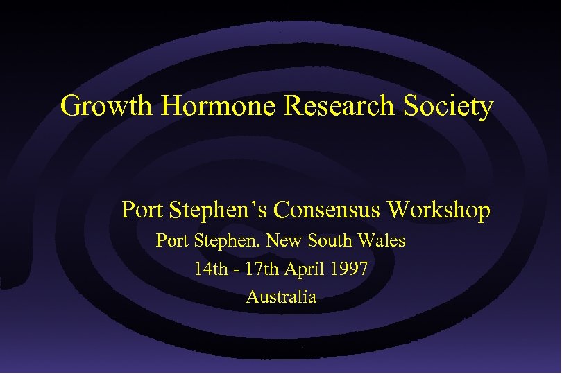Growth Hormone Research Society Port Stephen’s Consensus Workshop Port Stephen. New South Wales 14