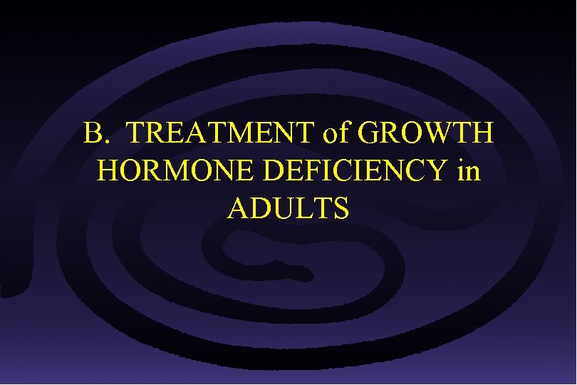 B. TREATMENT of GROWTH HORMONE DEFICIENCY in ADULTS © Growth Hormone Research Society 18