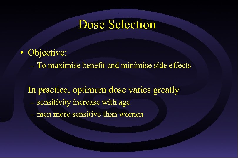 Dose Selection • Objective: – To maximise benefit and minimise side effects In practice,