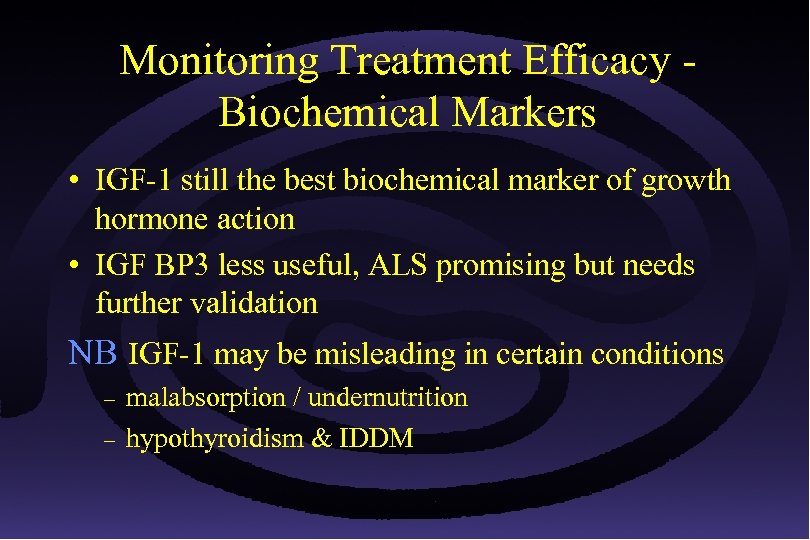 Monitoring Treatment Efficacy Biochemical Markers • IGF-1 still the best biochemical marker of growth