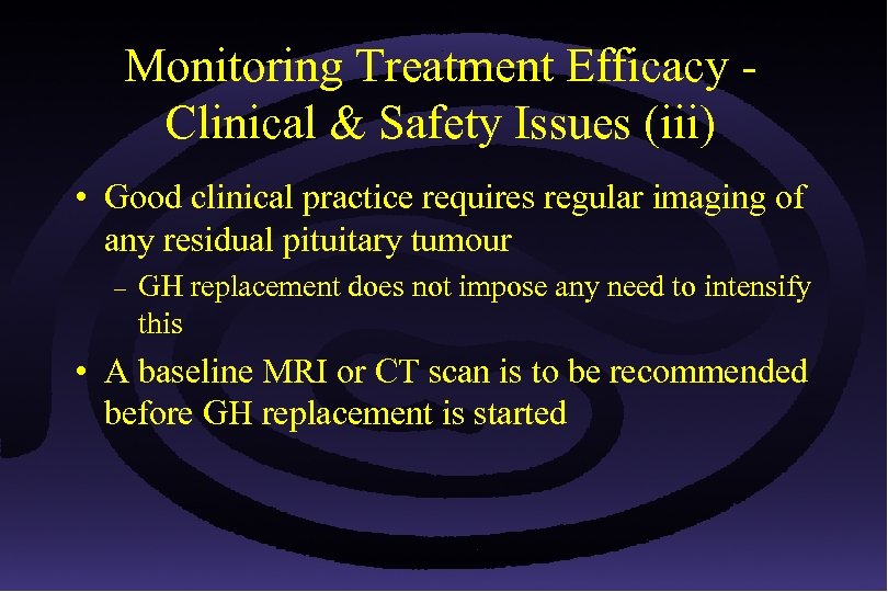 Monitoring Treatment Efficacy Clinical & Safety Issues (iii) • Good clinical practice requires regular