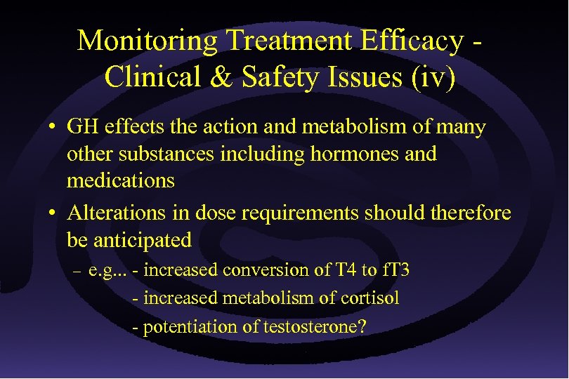 Monitoring Treatment Efficacy Clinical & Safety Issues (iv) • GH effects the action and