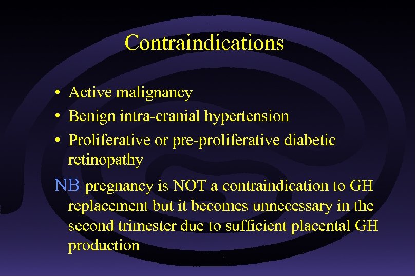 Contraindications • Active malignancy • Benign intra-cranial hypertension • Proliferative or pre-proliferative diabetic retinopathy