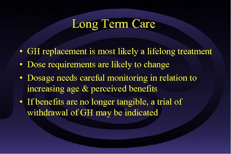 Long Term Care • GH replacement is most likely a lifelong treatment • Dose