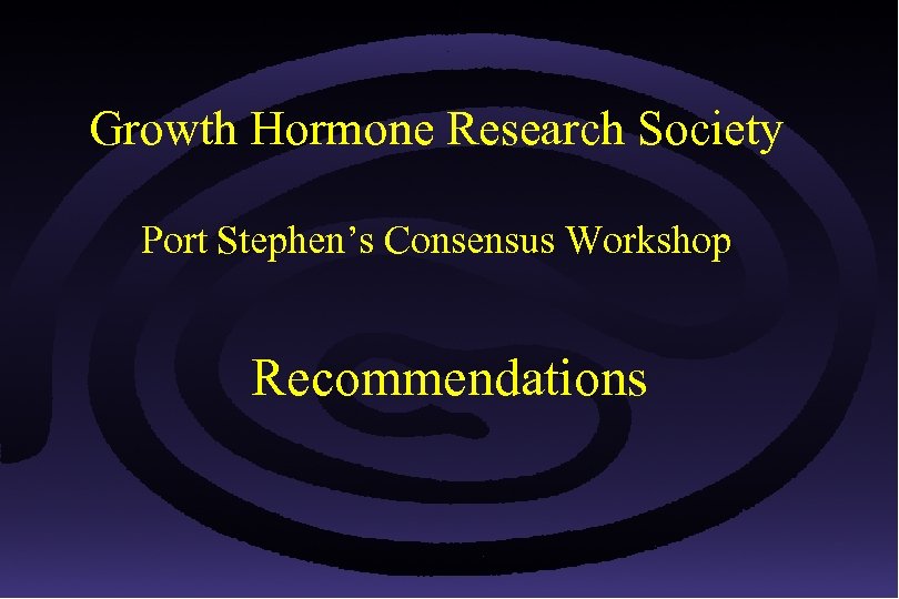 Growth Hormone Research Society Port Stephen’s Consensus Workshop Recommendations © Growth Hormone Research Society