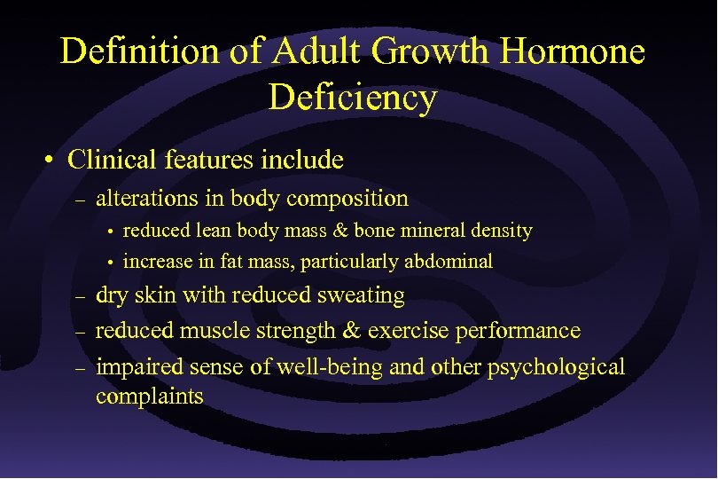 Definition of Adult Growth Hormone Deficiency • Clinical features include – alterations in body