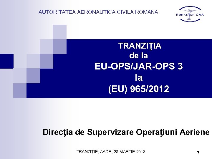 AUTORITATEA AERONAUTICA CIVILA ROMANA TRANZIŢIA de la EU-OPS/JAR-OPS 3 la (EU) 965/2012 Direcţia de