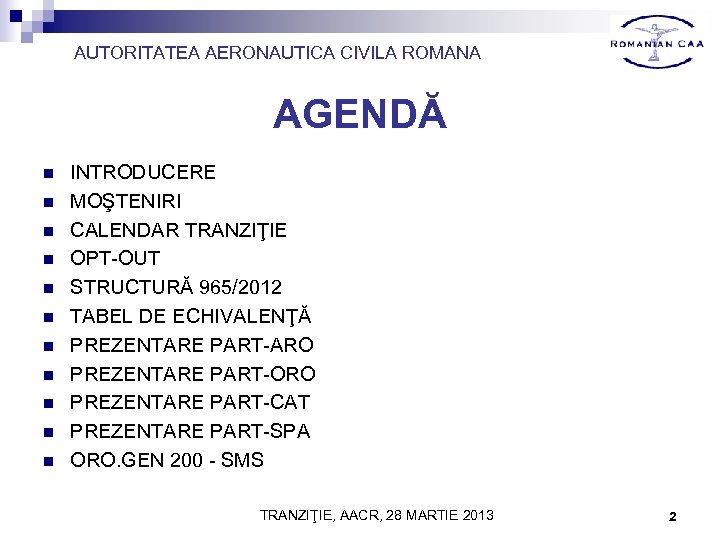 AUTORITATEA AERONAUTICA CIVILA ROMANA AGENDĂ n n n INTRODUCERE MOŞTENIRI CALENDAR TRANZIŢIE OPT-OUT STRUCTURĂ