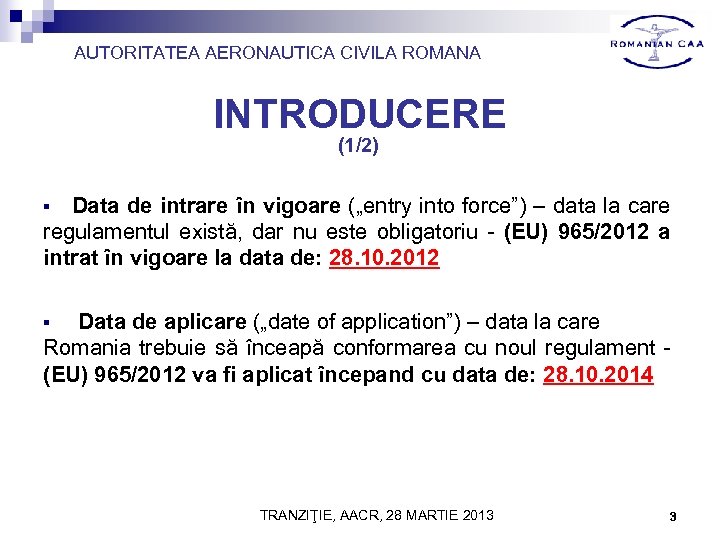 AUTORITATEA AERONAUTICA CIVILA ROMANA INTRODUCERE (1/2) Data de intrare în vigoare („entry into force”)