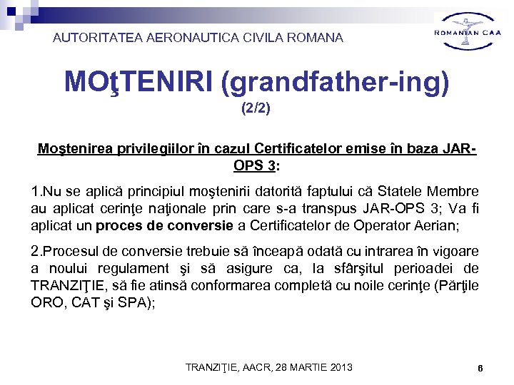 AUTORITATEA AERONAUTICA CIVILA ROMANA MOţTENIRI (grandfather-ing) (2/2) Moştenirea privilegiilor în cazul Certificatelor emise în