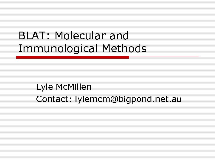 BLAT: Molecular and Immunological Methods Lyle Mc. Millen Contact: lylemcm@bigpond. net. au 