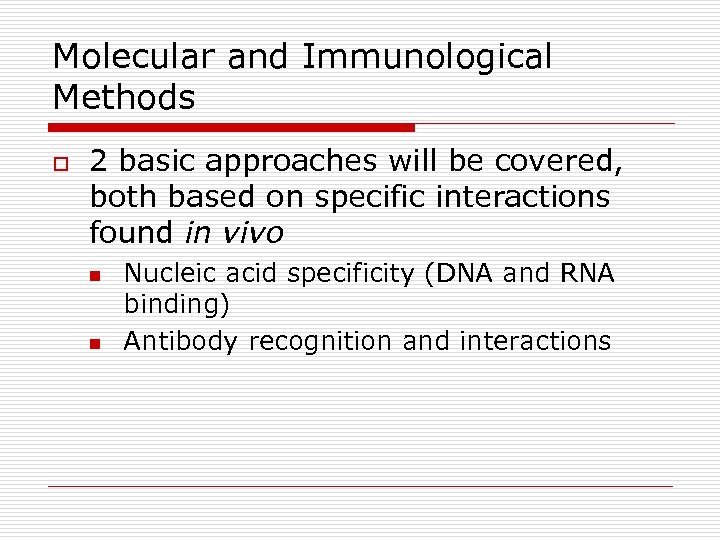 Molecular and Immunological Methods o 2 basic approaches will be covered, both based on