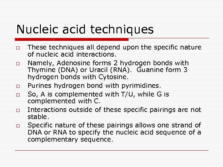Nucleic acid techniques o o o These techniques all depend upon the specific nature