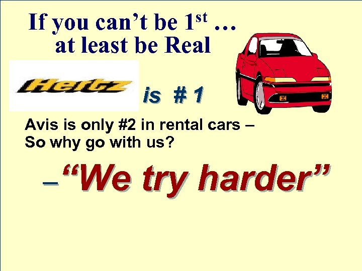 If you can’t be 1 st … at least be Real is # 1