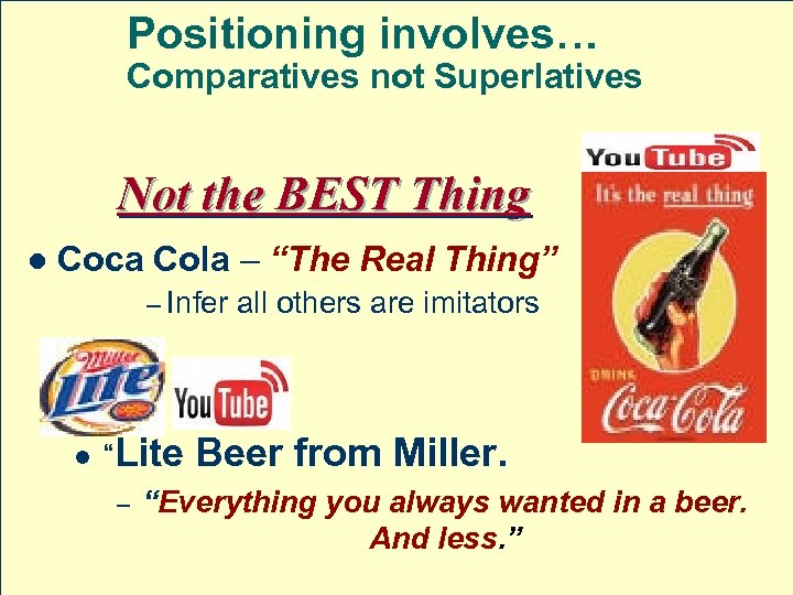 Positioning involves… Comparatives not Superlatives Not the BEST Thing l Coca Cola – “The