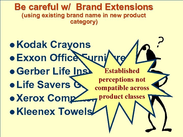 Be careful w/ Brand Extensions (using existing brand name in new product category) l