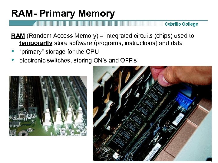 RAM- Primary Memory RAM (Random Access Memory) = integrated circuits (chips) used to temporarily