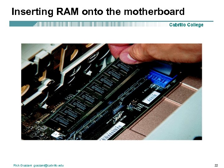 Inserting RAM onto the motherboard Rick Graziani graziani@cabrillo. edu 22 