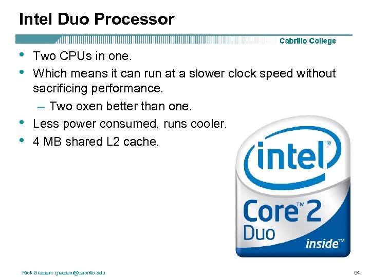 Intel Duo Processor • • Two CPUs in one. Which means it can run