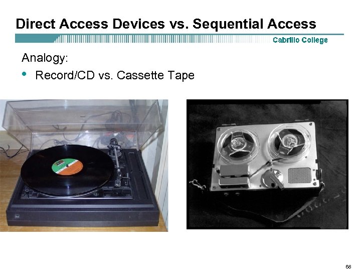 Direct Access Devices vs. Sequential Access Analogy: • Record/CD vs. Cassette Tape 68 