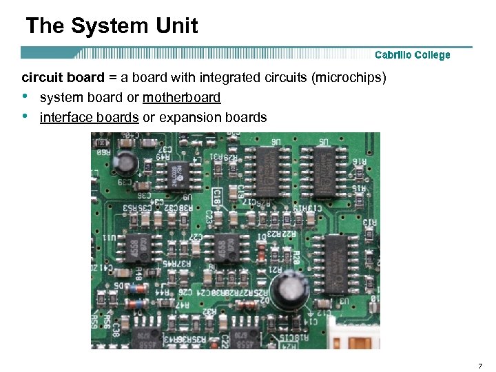 The System Unit circuit board = a board with integrated circuits (microchips) • system