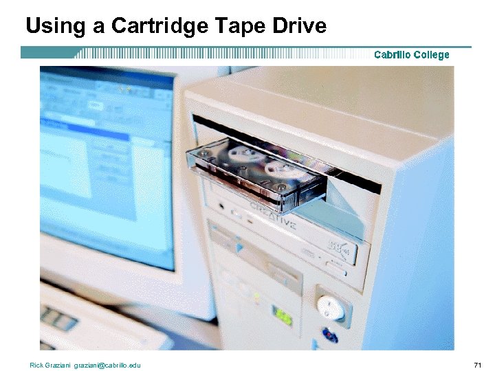 Using a Cartridge Tape Drive Rick Graziani graziani@cabrillo. edu 71 